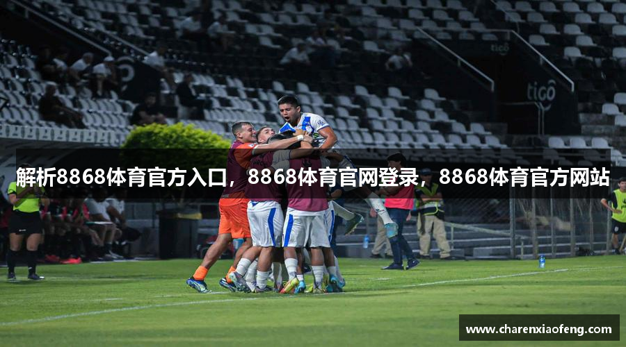 解析8868体育官方入口,8868体育官网登录,8868体育官方网站